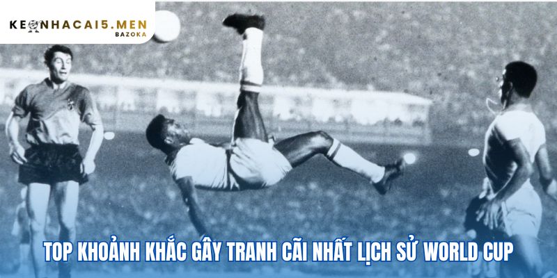 Những khoảnh khắc kinh điển nhất World Cup đầy tranh cãi